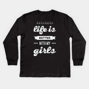 Life is better with my girls Funny family funny mom dad mother mama of girls Kids Long Sleeve T-Shirt